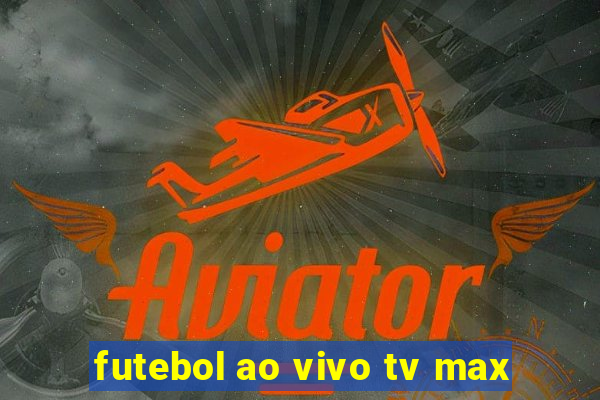 futebol ao vivo tv max